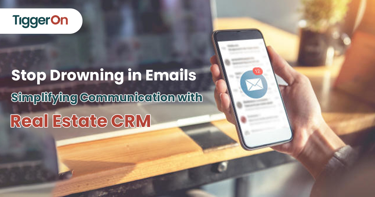Stop Drowning in Emails: Streamlining Communication with Real Estate CRM